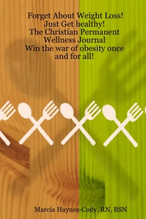 Forget About Weight Loss!                             Just Get healthy!                                   The Christian Permanent                                                Wellness Journal                       Win the war of obesity once and for all